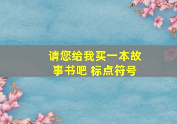 请您给我买一本故事书吧 标点符号